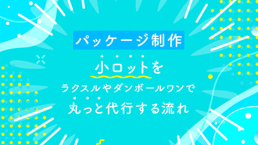 パッケージ制作 小ロット を ラクスルやダンボールワンで丸っと代行する流れ